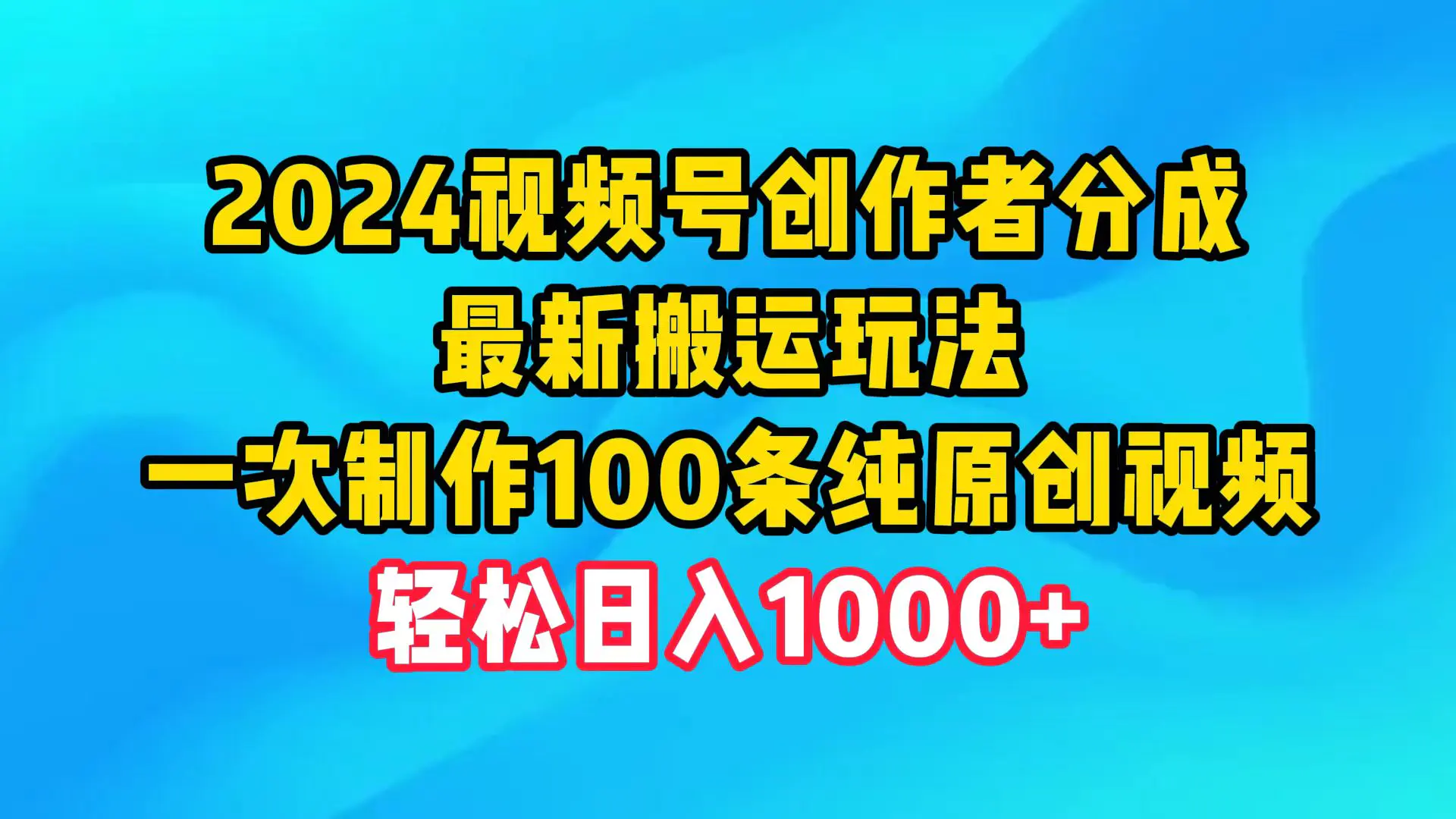 2024视频号创作者分成，最新搬运玩法，一次制作100条纯原创视频，轻松日入1000+